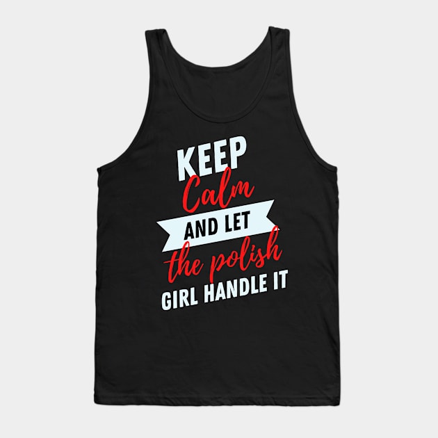 Keep Calm and Let the Polish Girl Handle It funny gift idea for Polish Friend Tank Top by yassinebd